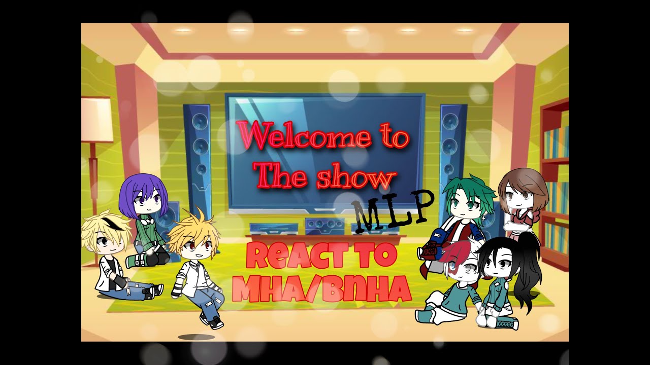 Mha/bnha react to {welcome to the show}( mlp )
