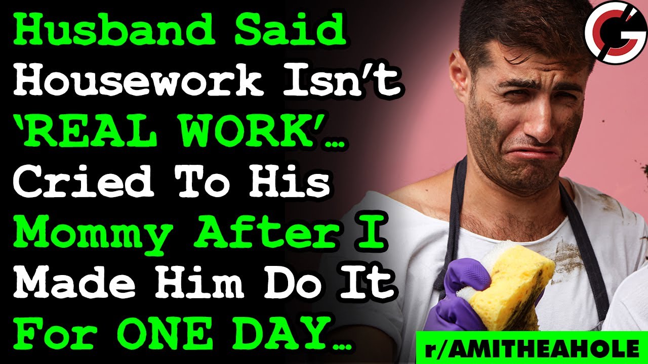 Husband Told Me Housework Isn't Work So I Made Him Do It, Went Crying To His Mommy In 1 Day... AITA