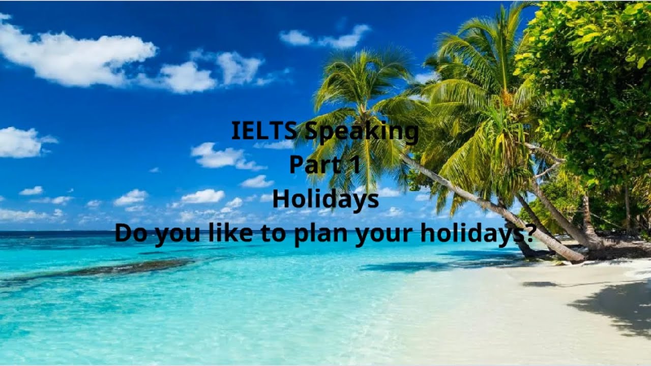 IELTS Speaking Part 1 Holidays Do you like to plan your holidays?