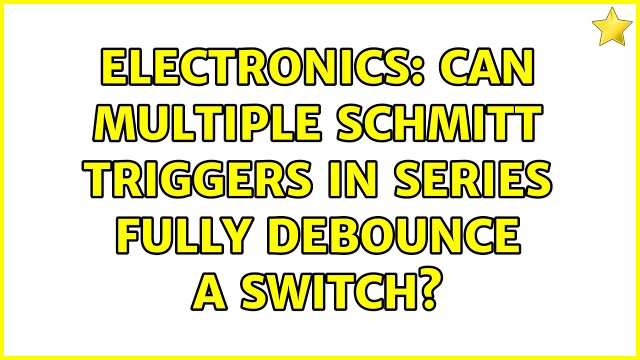 Electronics: Can multiple Schmitt triggers in series fully debounce a switch? (2 Solutions!!)