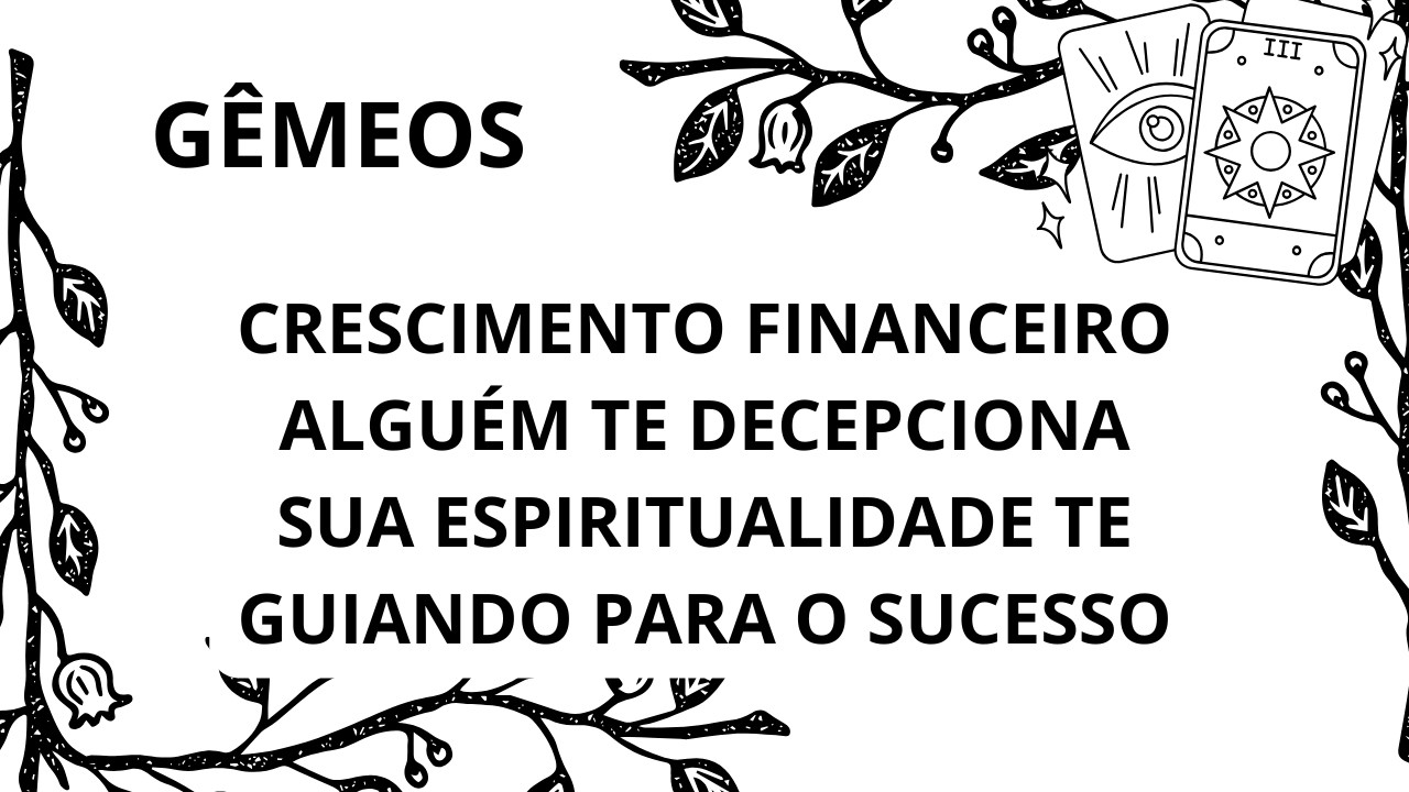 GÊMEOS* GANHO DE DINHEIRO/DECEPÇÃO/ BOA GUIANÇA
