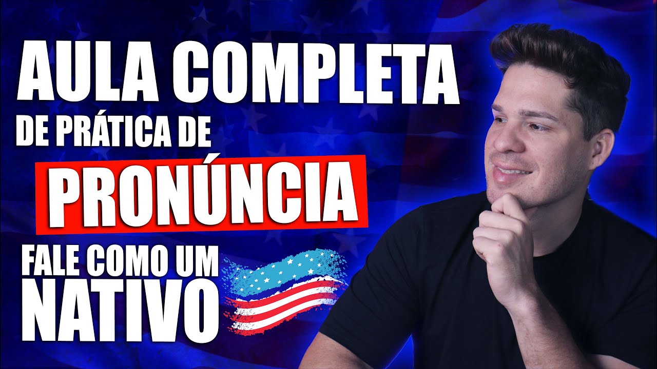 PRATIQUE SUA PRONÚNCIA COMIGO - AULA COMPLETA DE PRONÚNCIA EM INGLÊS
