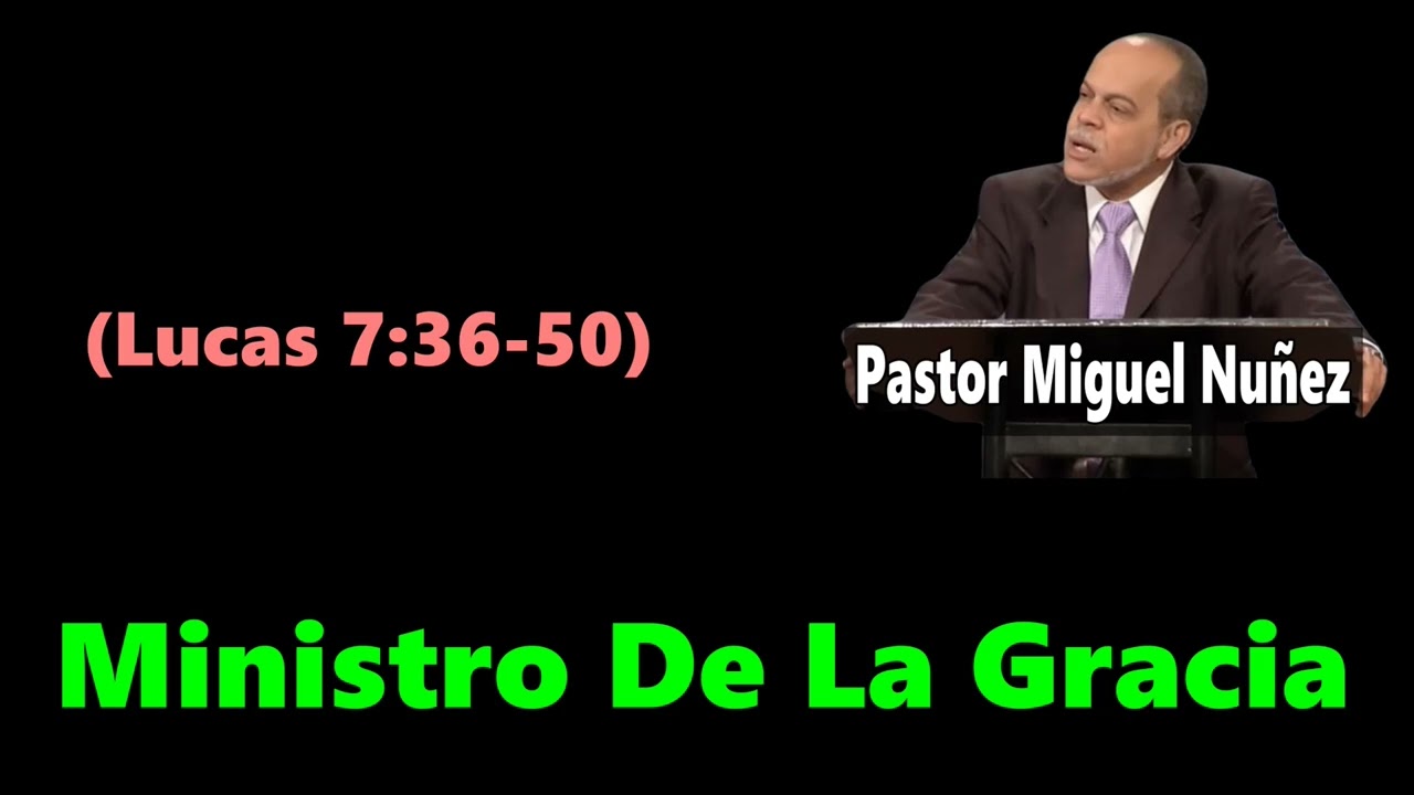 Ministro De La Gracia (Lucas 7:36-50) Pastor Miguel Nuñez