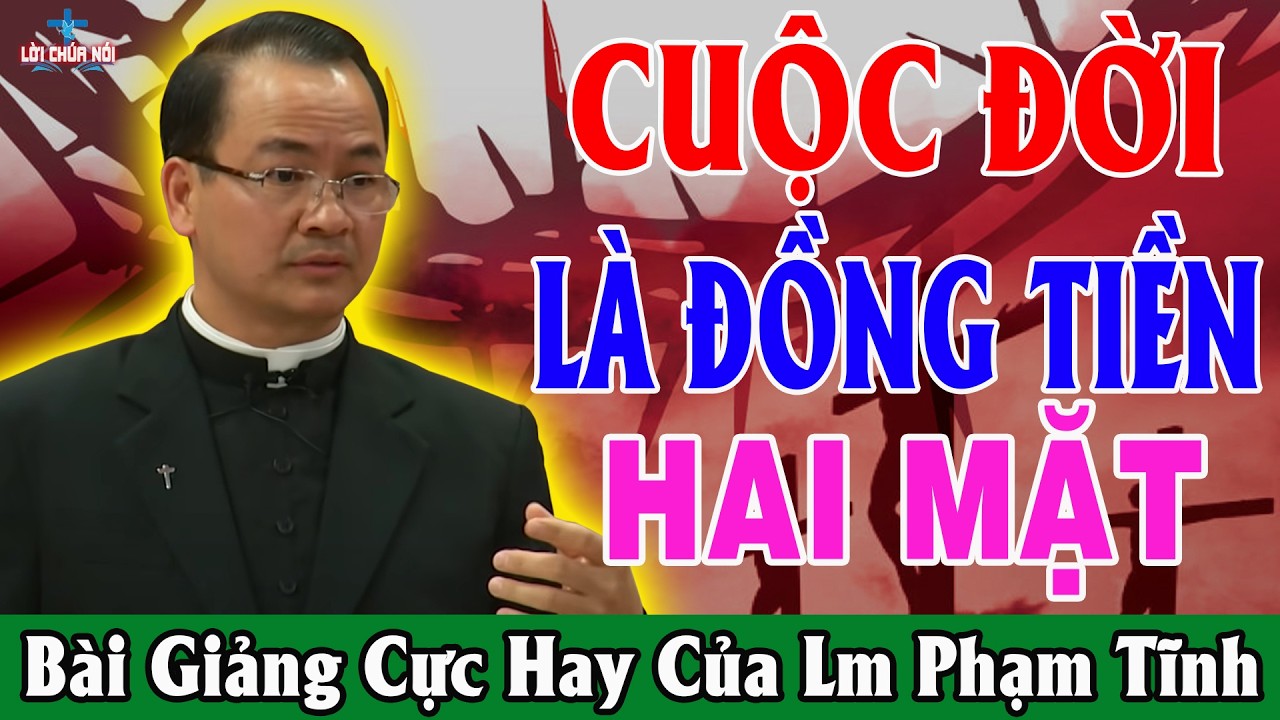 CUỘC ĐỜI LÀ ĐỒNG TIỀN HAI MẶT - Bài Giảng Cực Hay Của Lm Phạm Tĩnh | Lời Chúa Nói