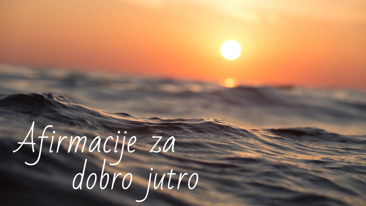 NAJLJEPŠE AFIRMACIJE za početak dana - 15 minuta. Općenite afirmacije za dobro jutro i dobar dan