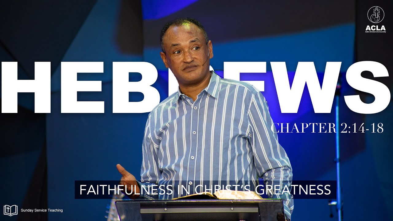FAITHFULNESS IN CHRIST’S GREATNESS : Hebrews 2:14-18 With Mamusha Fenta