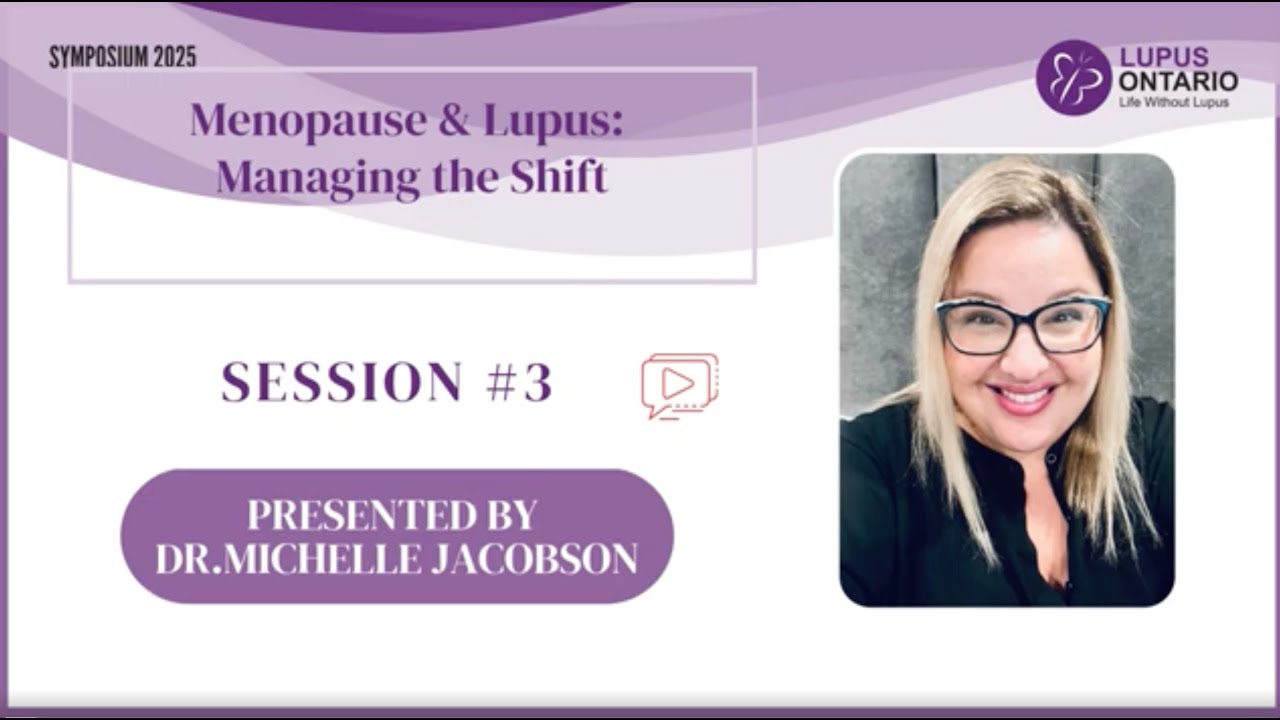Lupus Ontario Symposium 2025, Session #3 - Menopause & Lupus: Managing the Shift
