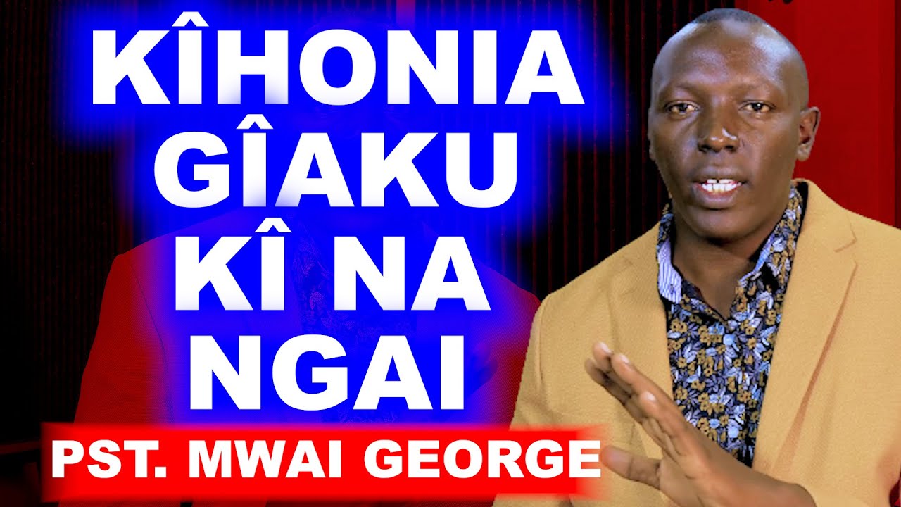 KÎHONIA KÎA MAÛNDÛ MARÎA ÛRAGERERA KÎ NA NGAI - REV MWAI GEORGE