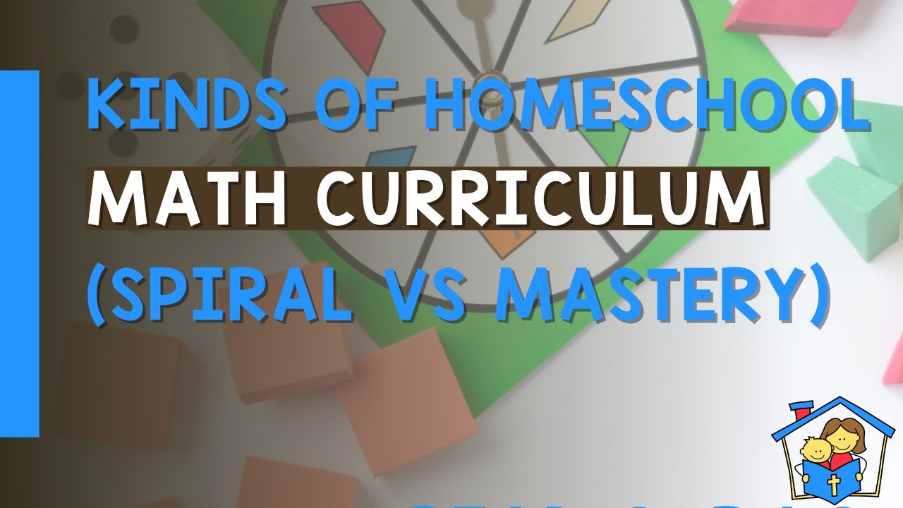 Kinds of Homeshool Math Curriculum (Spiral Math vs Mastery Math)
