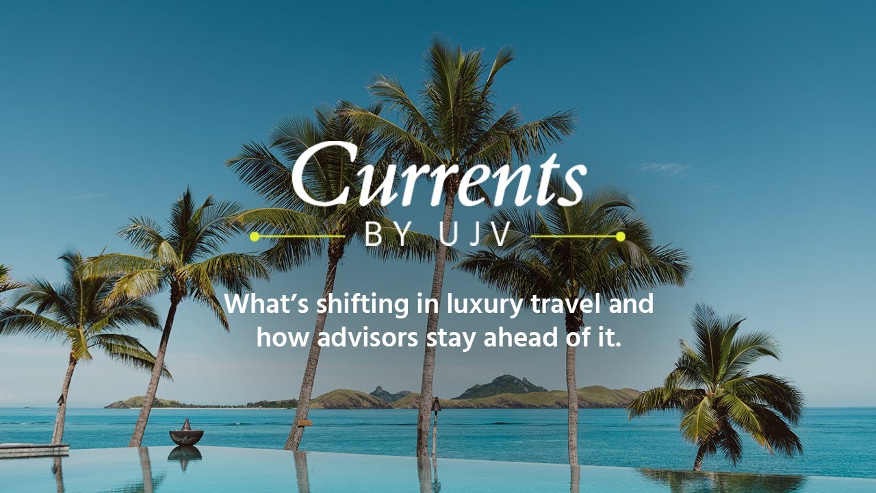 Currents by UJV - What’s shifting in luxury travel and how advisors stay ahead of it.