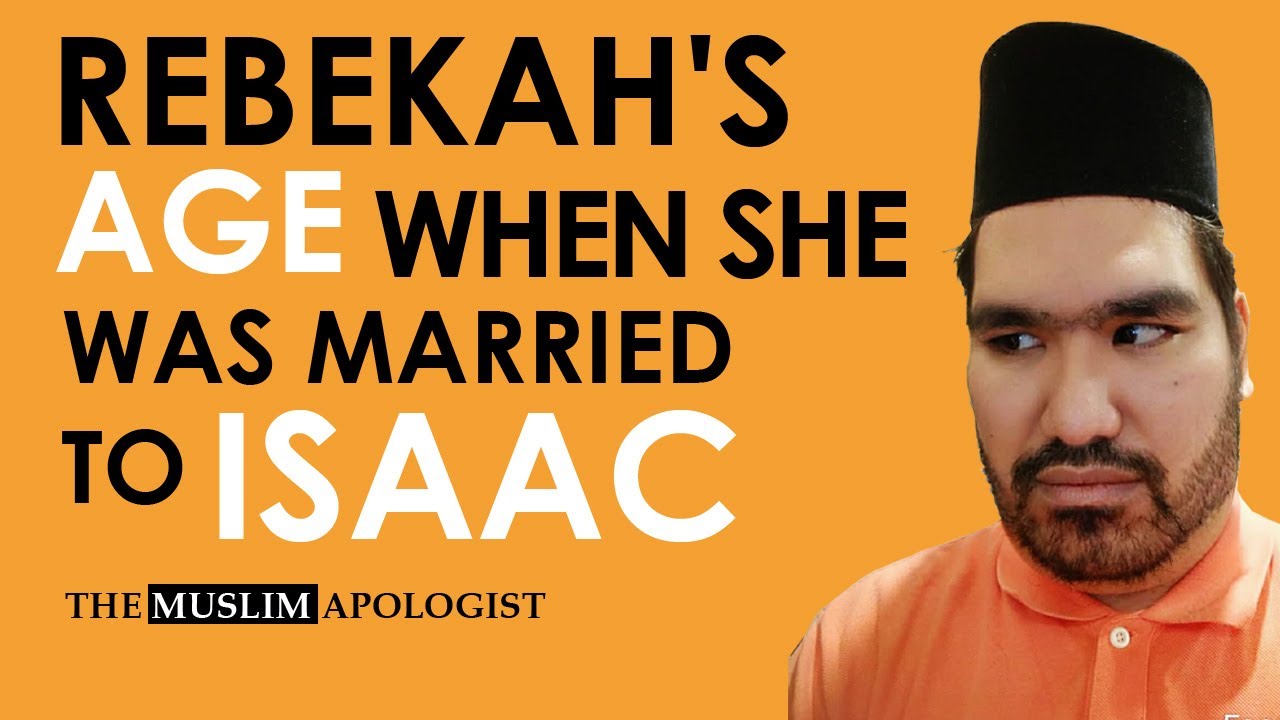 AGE OF REBEKAH WHEN SHE WAS MARRIED TO ISAAC | The Muslim Apologist