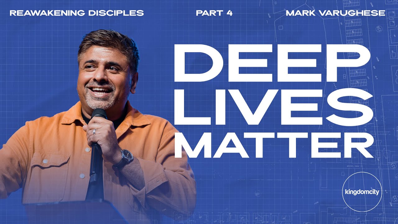Reawakening Disciples - Part 4 - Deep Lives Matter - Mark Varughese - Kuala Lumpur - Kingdomcity