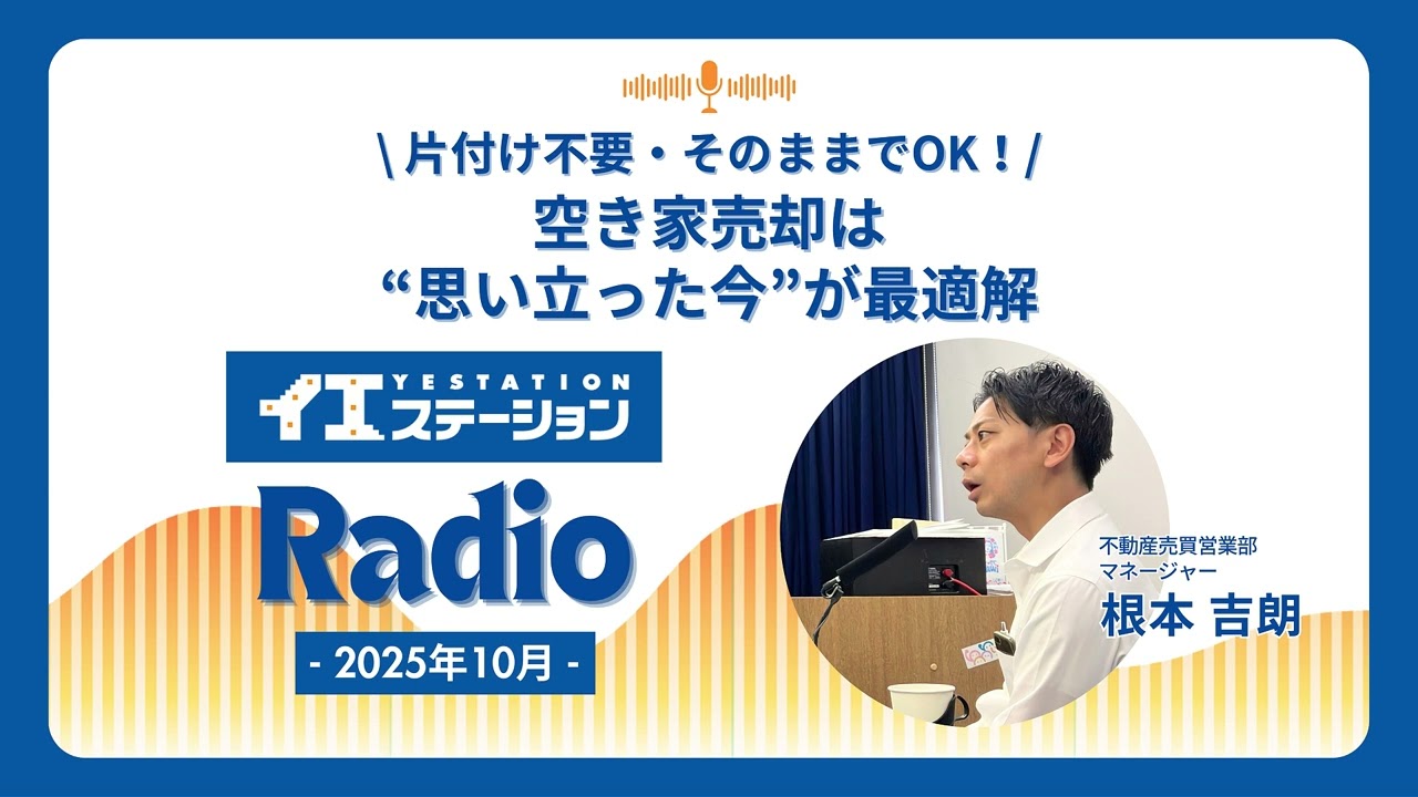 「片付け不要・そのままでOK！空き家売却は“思い立った今”が最適解」｜イエステーションRadio 2025年10月