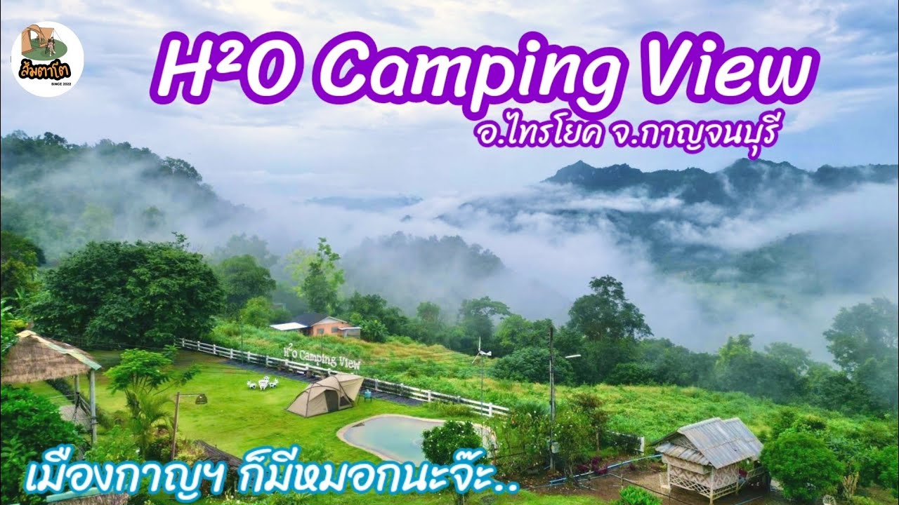 H2O Camping​ View​ ลานกางเต็นท์อ.ไทรโยค​ จ.กาญจนบุรี​ ชมทะเลหมอก​ กินของอร่อยเมืองกาญ​ ส้มตาโต​EP.64