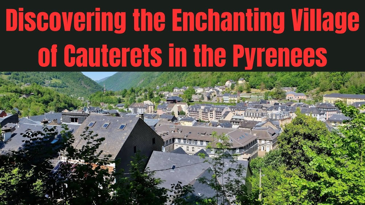 Discovering the Enchanting Village of Cauterets in the Pyrenees