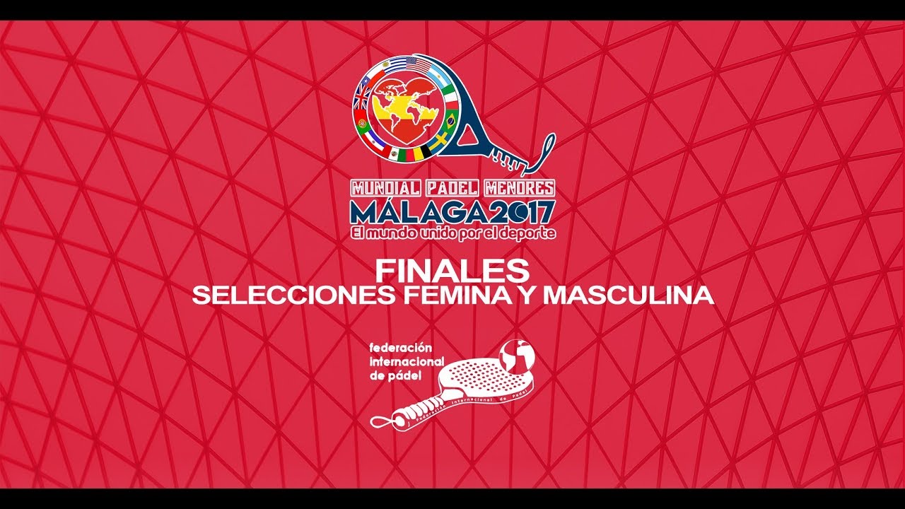 Finales por Selecciones Femenina y Masculina, Mundial Pádel Menores Malaga 2017