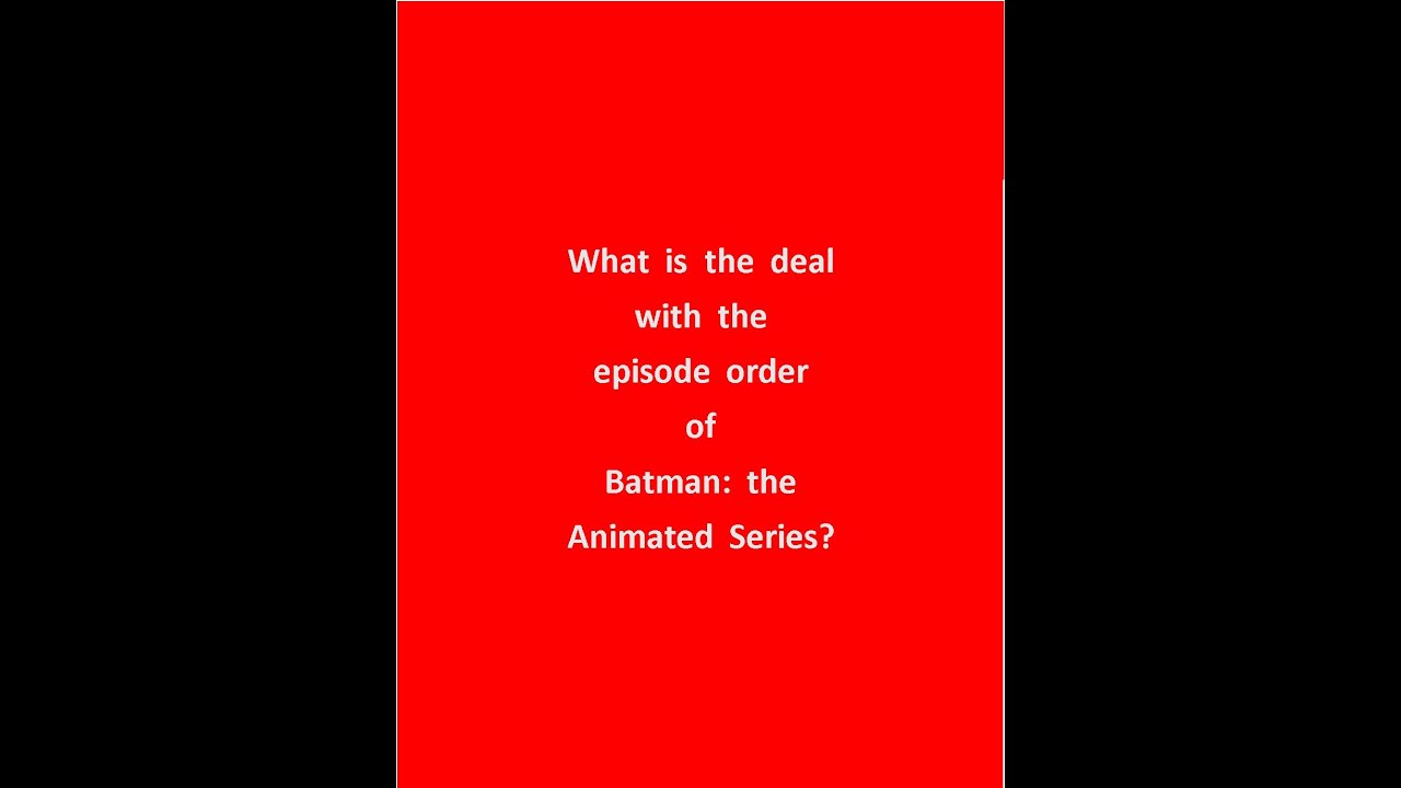 What is the deal with the episode order of Batman: the Animated Series?