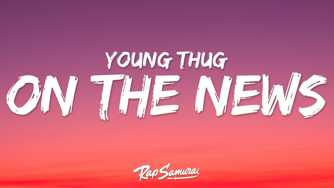 Young Thug - On The News (Lyrics) ft. Cardi B