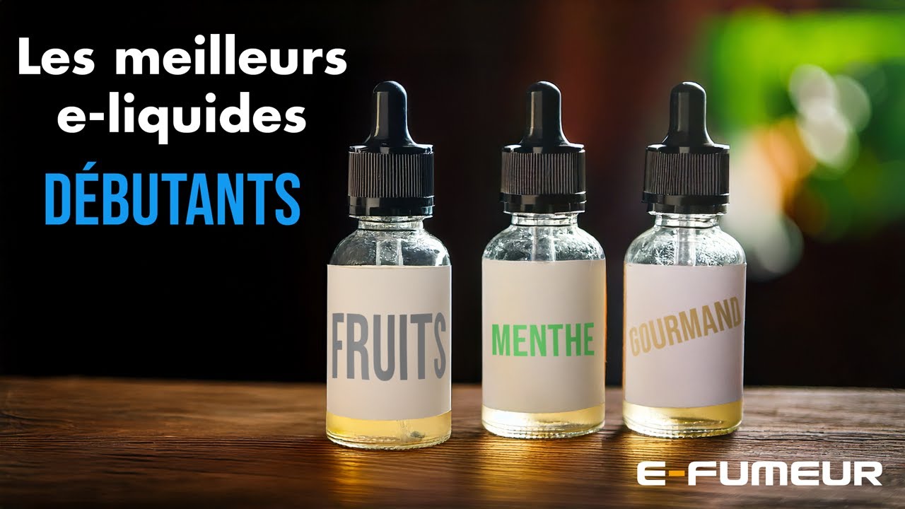 Les tops e-liquides pour commencer la vape - E-Fumeur - Tuto cigarette electronique
