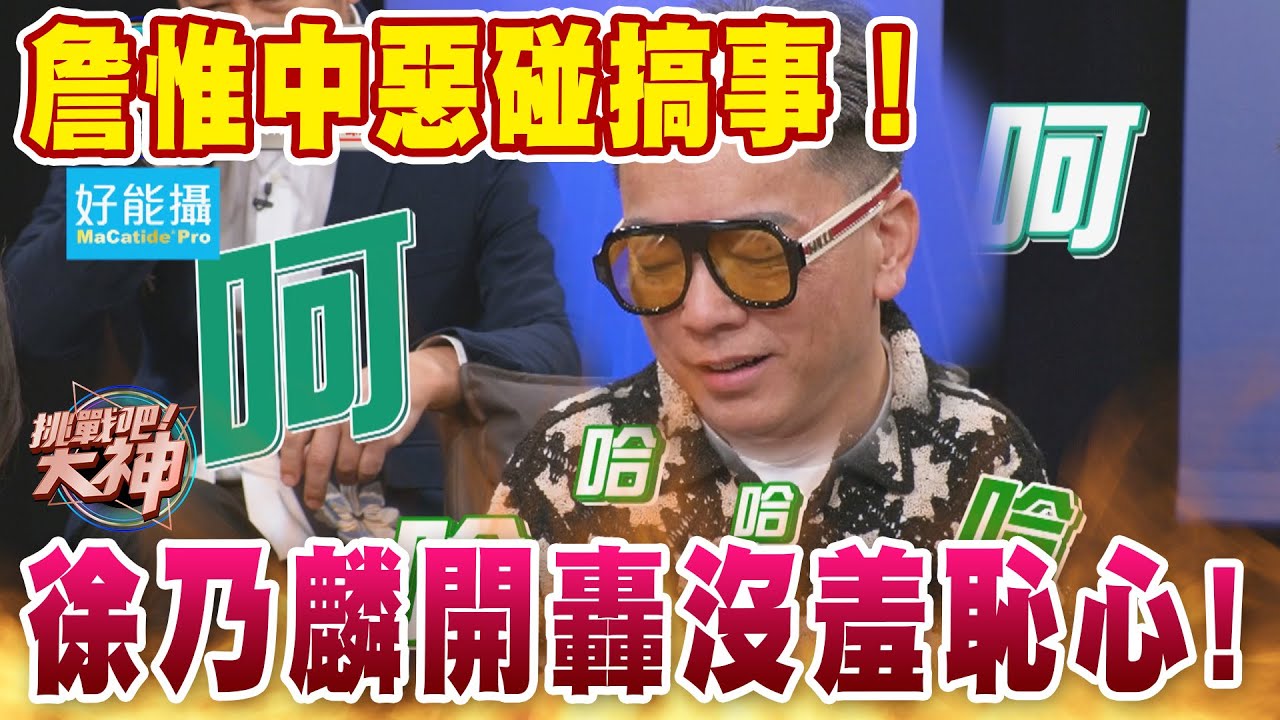 詹惟中惡碰搞事！徐乃麟當眾開轟沒羞恥心｜挑戰吧大神【好能攝MaCatide®Pro】