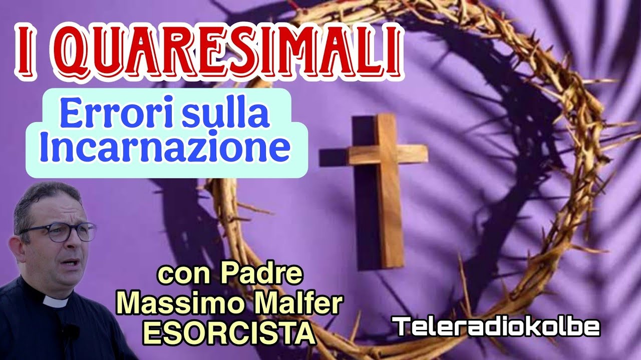 i Quaresimali. ERRORI SULLA INCARNAZIONE  con Padre Massimo Malfer ESORCISTA. Teleradiokolbe 