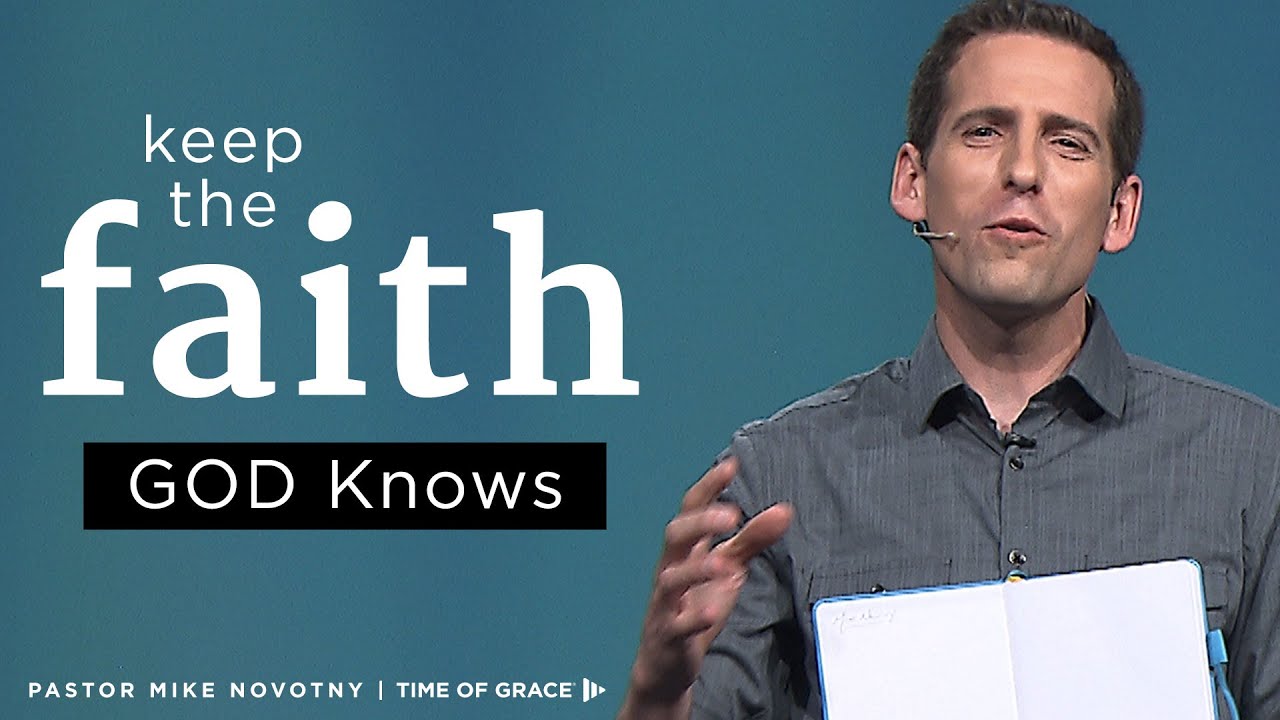 Keep the Faith: GOD Knows // Mike Novotny // Time of Grace