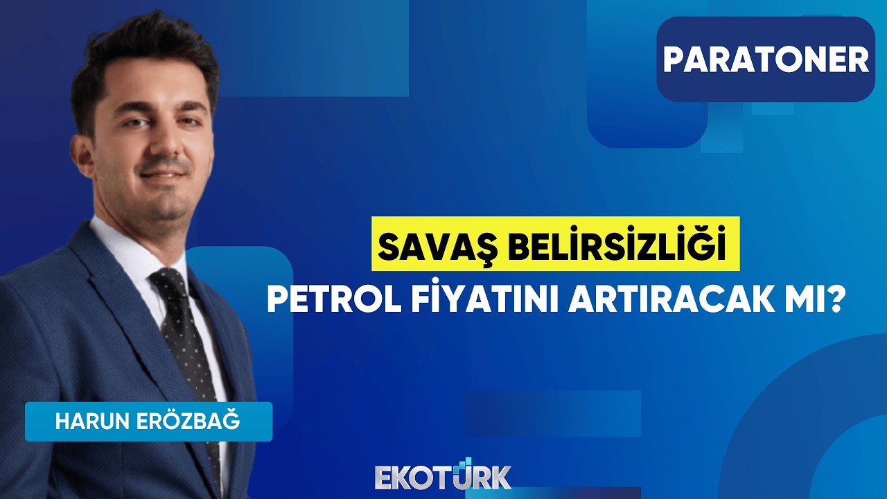 Savaş Belirsizliği Petrol Fiyatını Artıracak Mı? | Harun Erözbağ | Paratoner