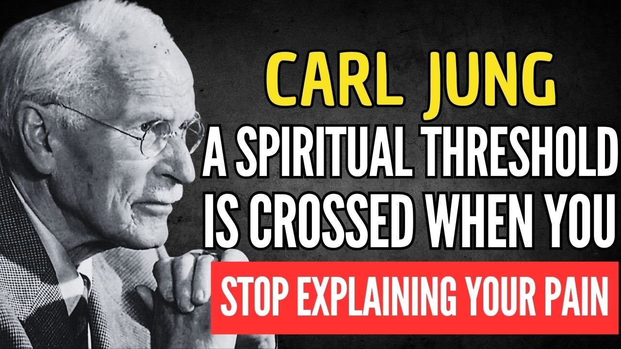 A SPIRITUAL THRESHOLD IS CROSSED WHEN YOU STOP EXPLAINING YOUR PAIN – CARL JUNG