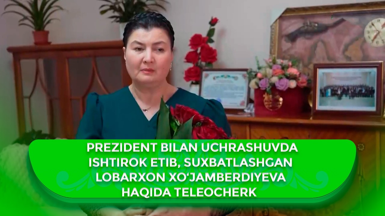 Prezident bilan uchrashuvda ishtirok etib, suxbatlashgan Lobarxon Xo‘jamberdiyeva haqida teleocherk