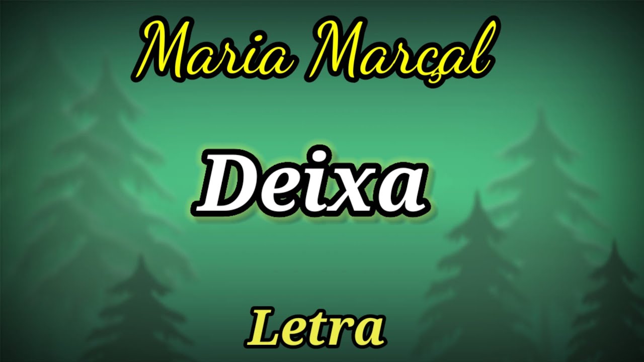 Deixa | Letra | Maria Mar&ccedil;al