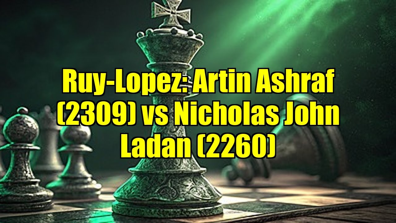 Ruy-Lopez: Artin Ashraf (2309) vs Nicholas John Ladan (2260)