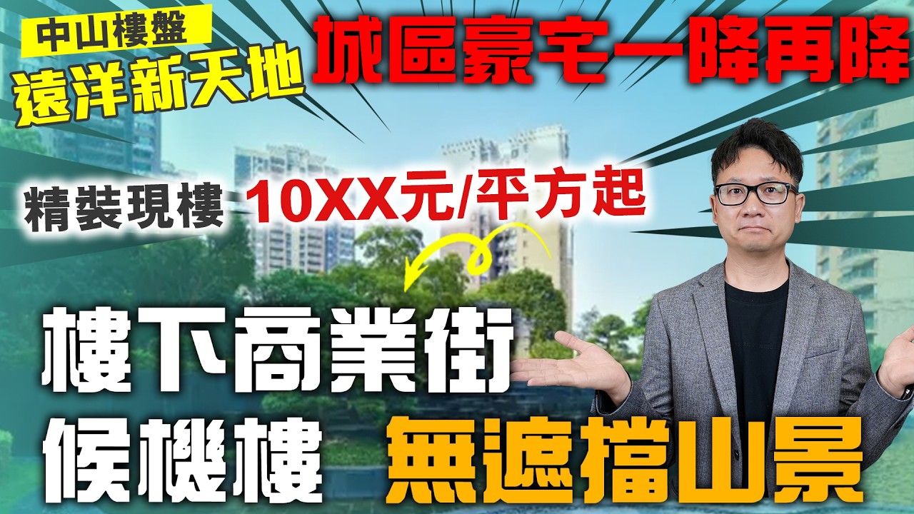中山樓盤丨遠洋新天地 城區豪宅一降再降 精裝現樓10XX元/平方起 丨樓下商業街 候機樓丨無遮擋山景 港人必睇