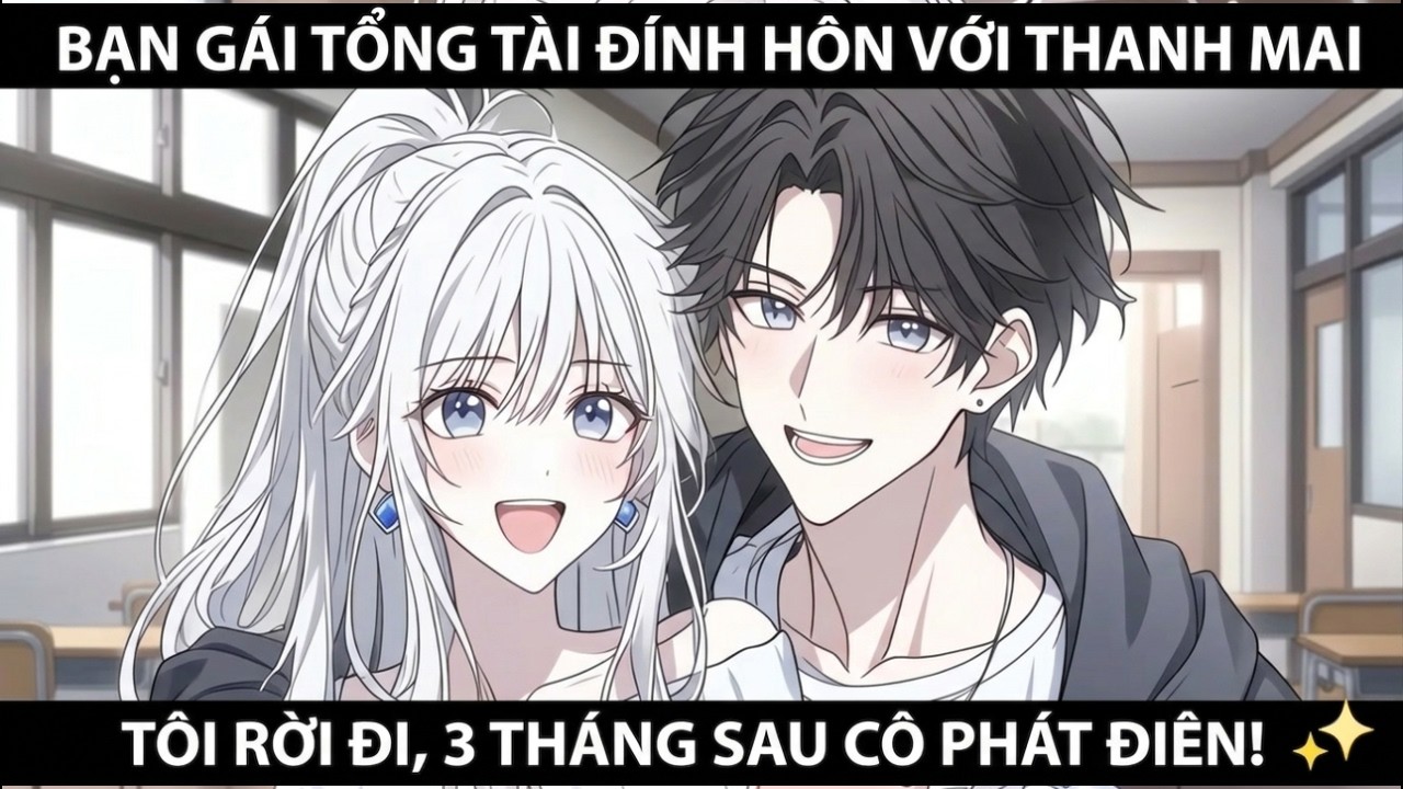 FULL | BẠN GÁI TỔNG TÀI ĐÍNH HÔN VỚI THANH MAI – TÔI RỜI ĐI, 3 THÁNG SAU CÔ PHÁT ĐIÊN! #manhwa