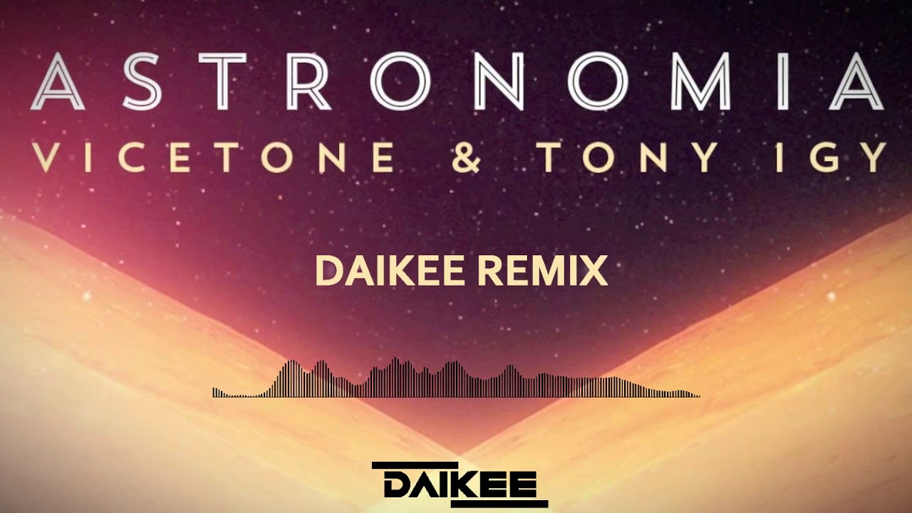Vicetone & Tony Igy - Astronomia (Daikee Remix)