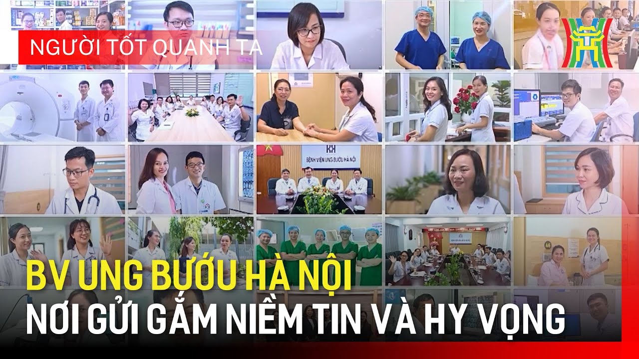 Bệnh viện Ung bướu Hà Nội: Nơi gửi gắm niềm tin và hy vọng | Người tốt quanh ta