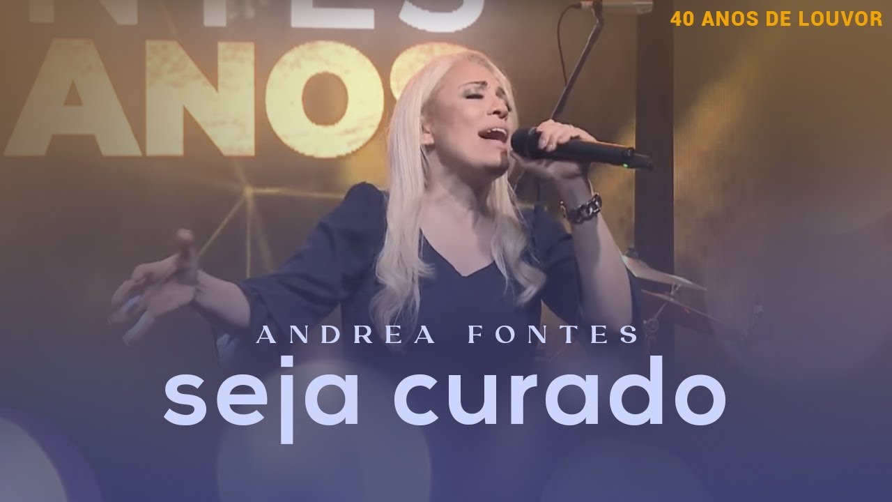 Andrea Fontes - Seja Curado | LIVE 40 Anos