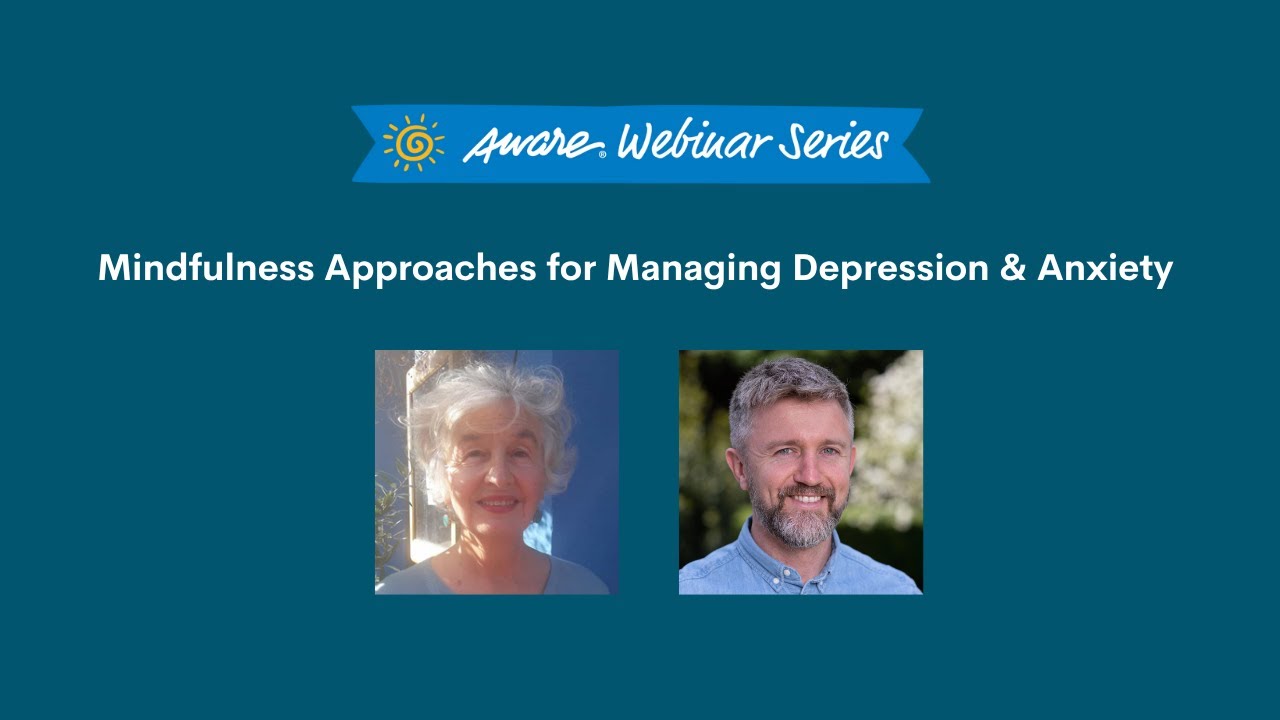 Mindfulness Approaches for Managing Depression & Anxiety | Aware Webinar