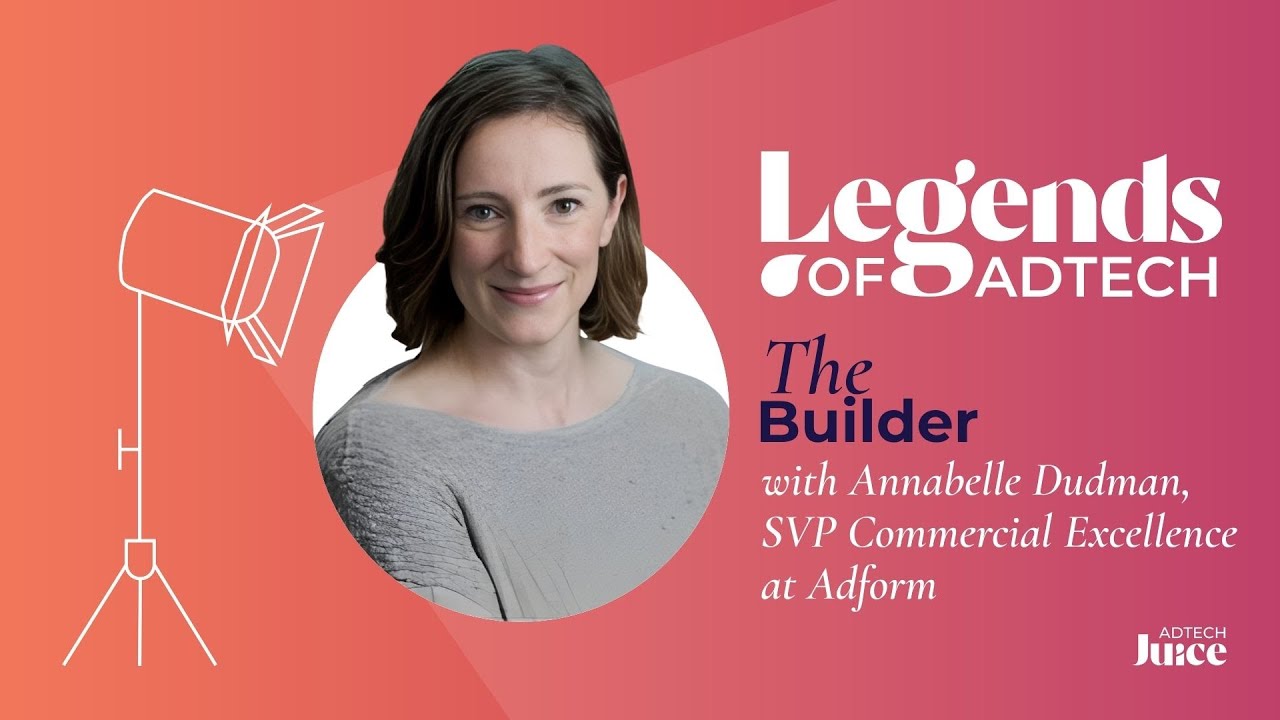 Legends of Adtech: The Builder - Annabelle Dudman, SVP Commercial Excellence at Adform
