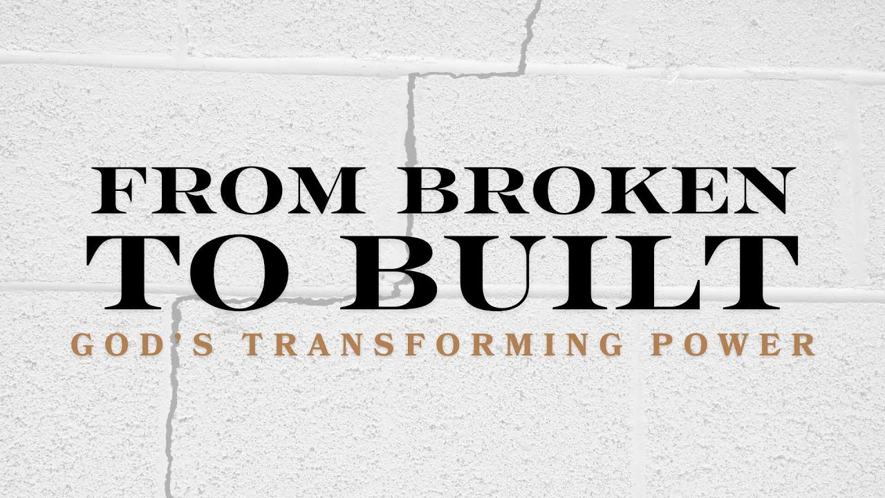 From Broken To Built: God's Transforming Power