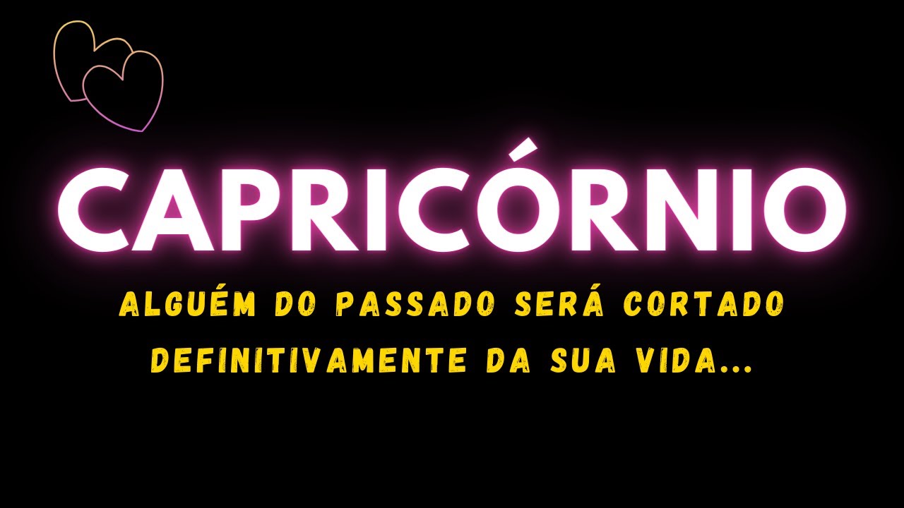 CAPRICÓRNIO❤️AMOR | ESSA PESSOA SERÁ CORTADA DEFINITIVAMENTE DA SUA VIDA POR CAUSA DISSO...