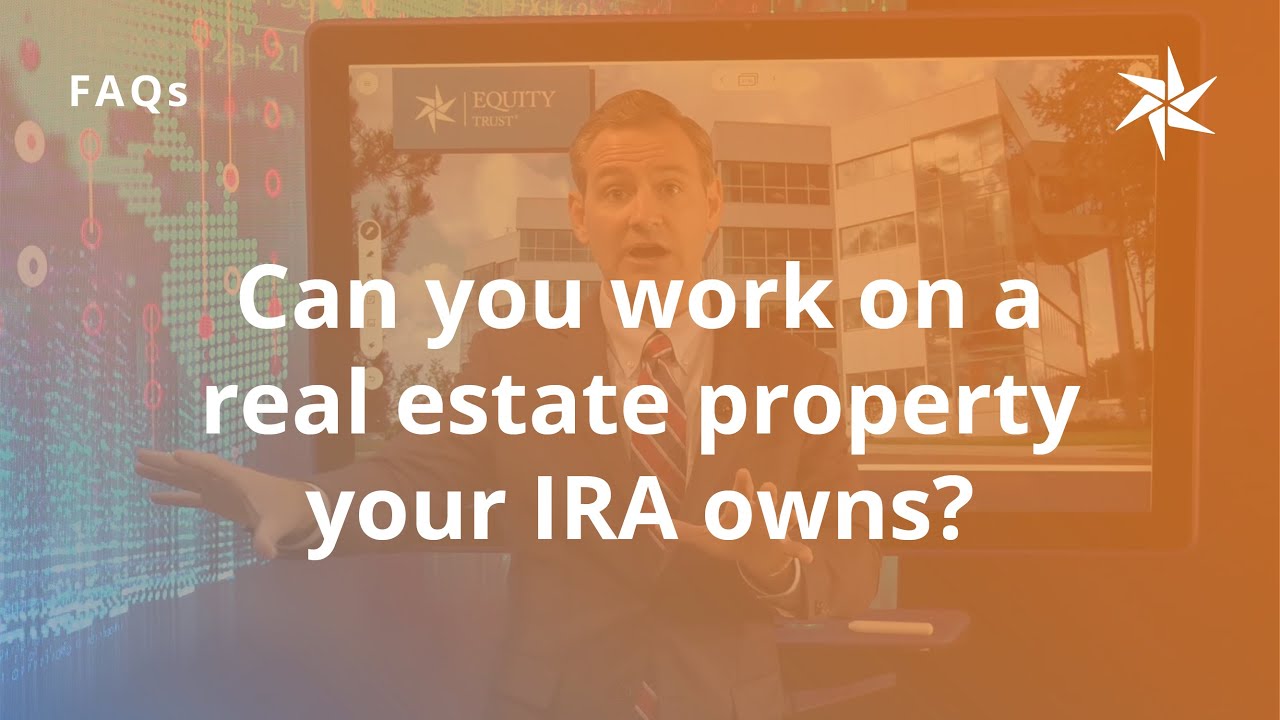 Can You Work on a Real Estate Property Your IRA Owns?