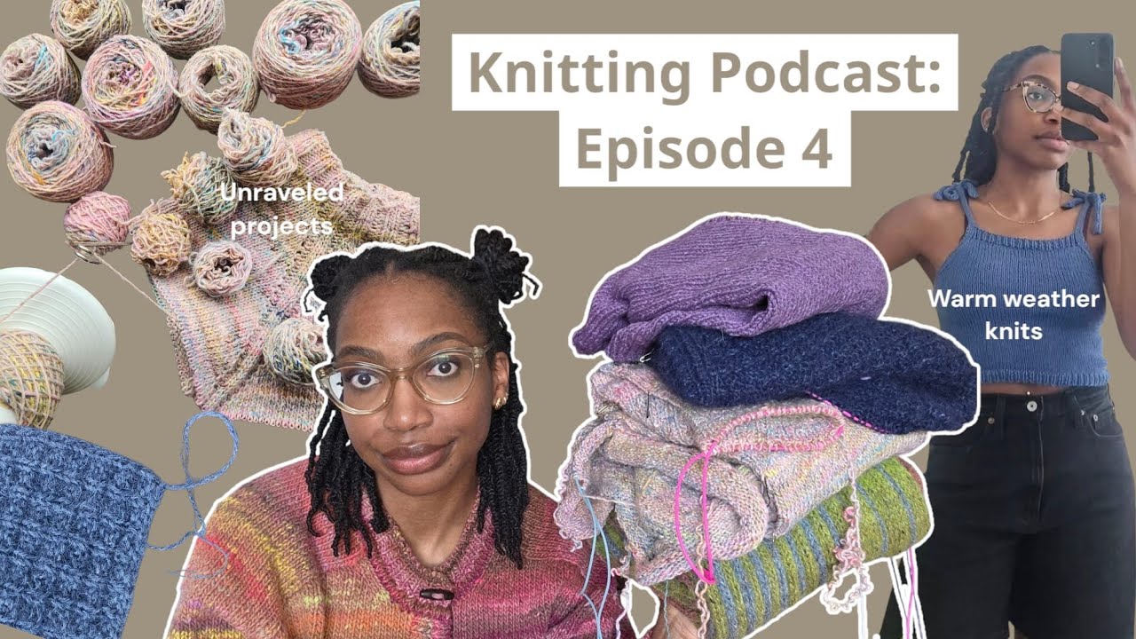 Knitting Podcast: Updates! I cant stop unraveling... but it's worth it (+Reviewing my Summer Knits!)