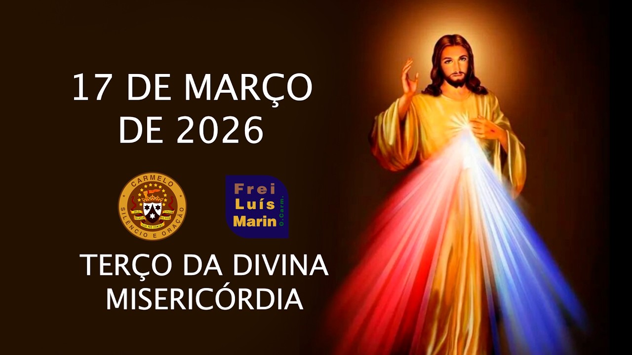 TERÇO DA DIVINA MISERICÓRDIA  - FREI LUÍS MARIN  - 17 DE MARÇO DE 2026