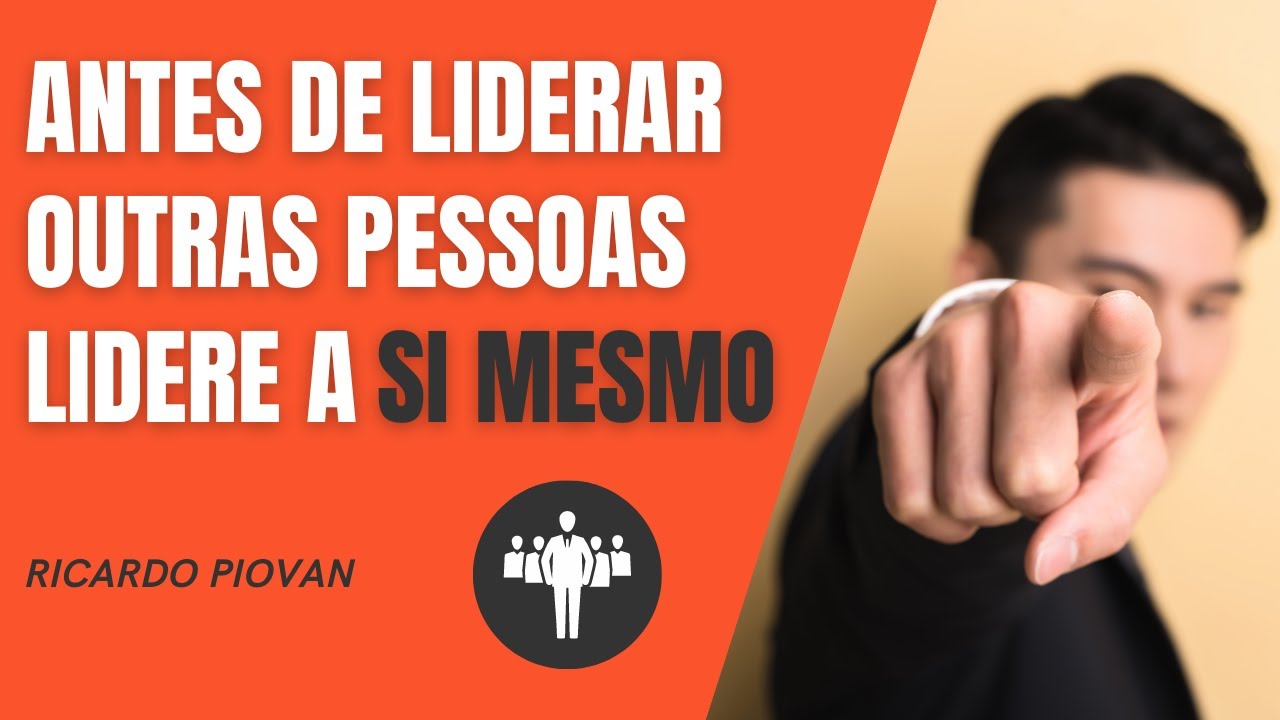 Antes de Liderar outras Pessoas Lidere a si mesmo - Ricardo Piovan