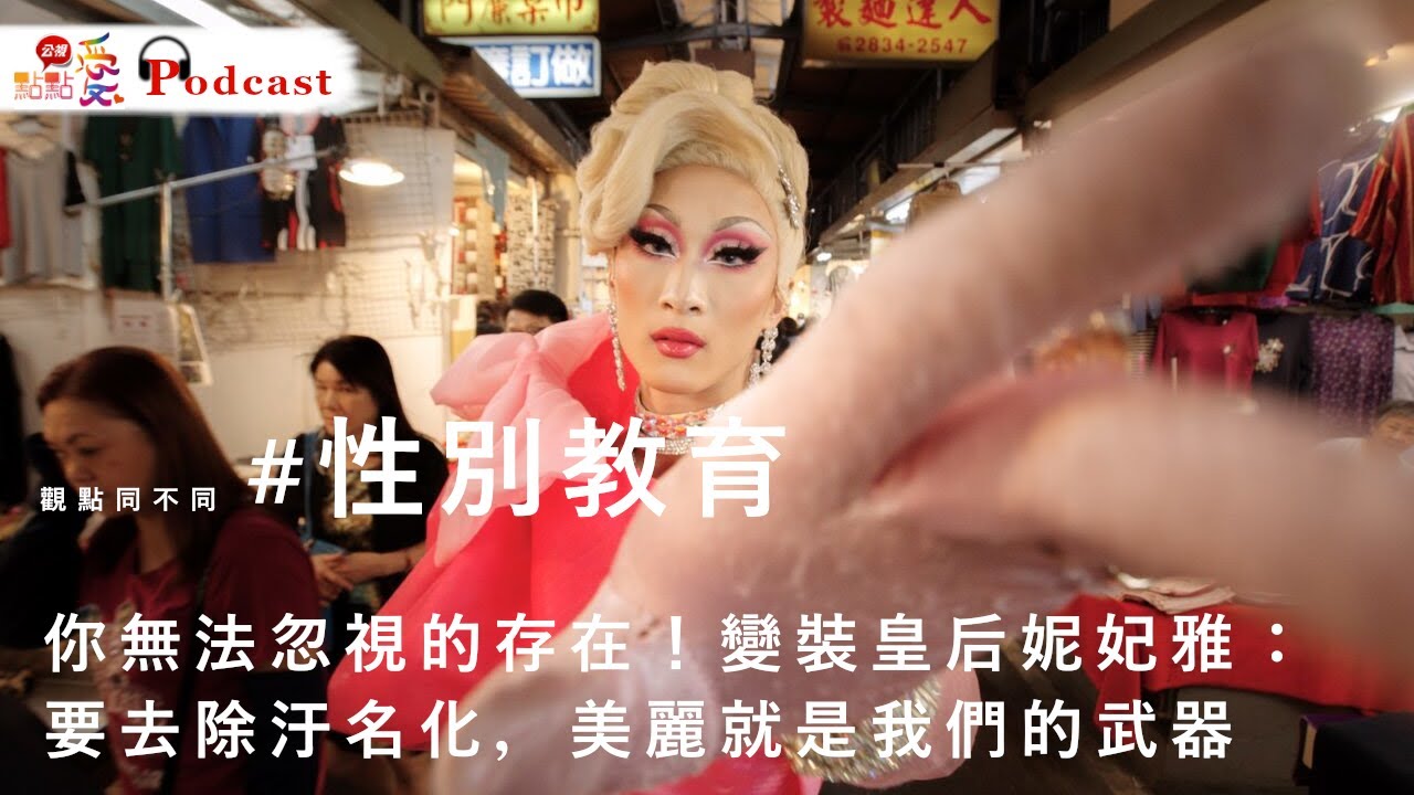 觀點同不同 #性別教育 | 你無法忽視的存在！變裝皇后妮妃雅：要去除汙名化，美麗就是我們的武器