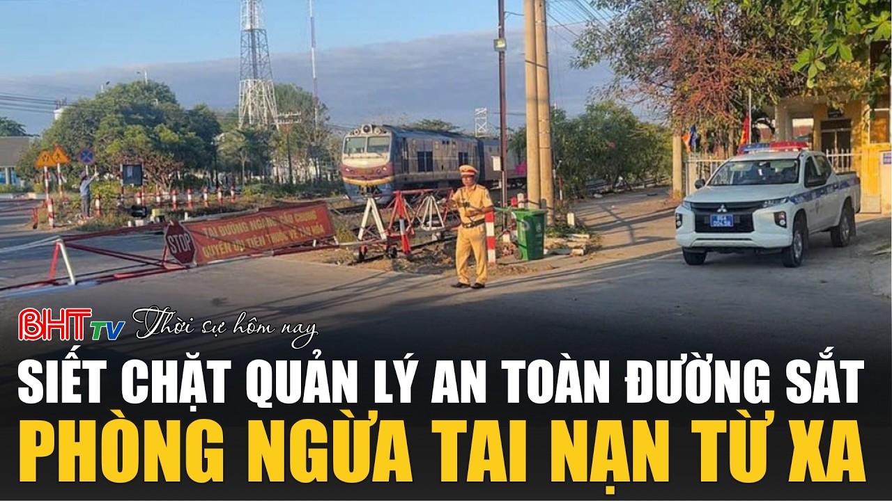 Thời sự tối ngày 19/3: Siết chặt quản lý an toàn đường sắt, phòng ngừa tai nạn từ xa