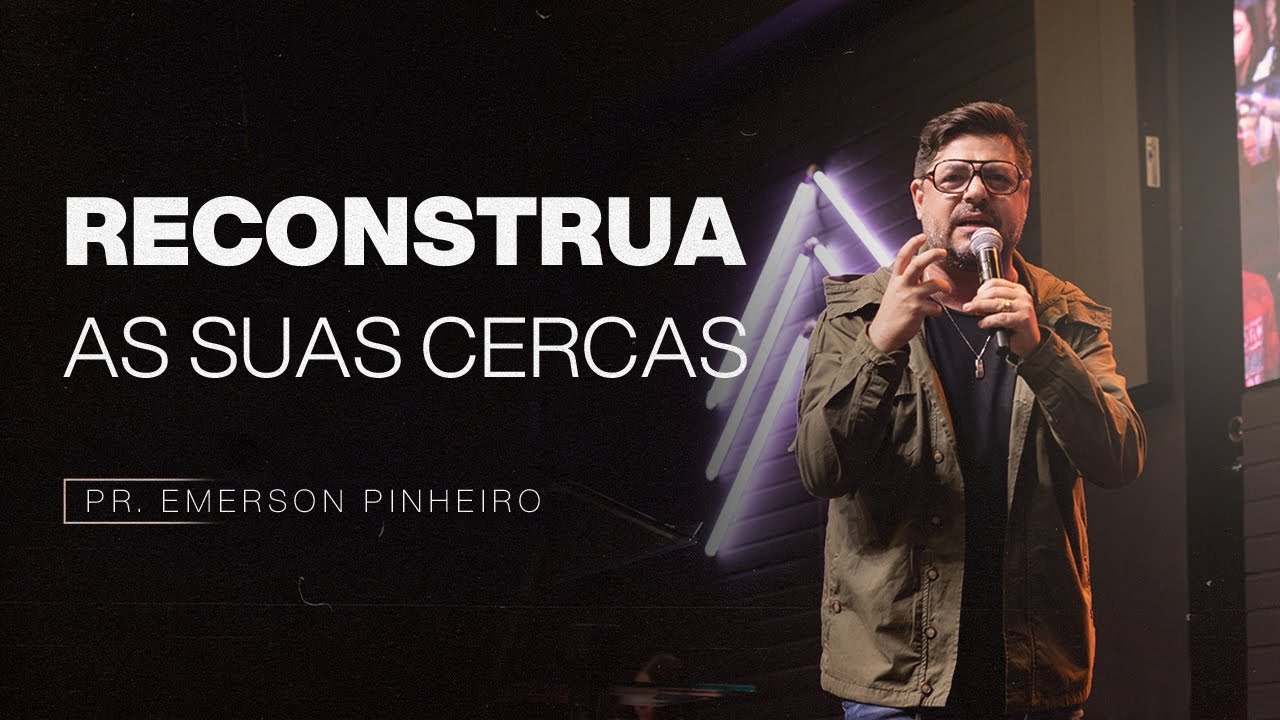 RECONSTRUA AS SUAS CERCAS | PR. EMERSON PINHEIRO