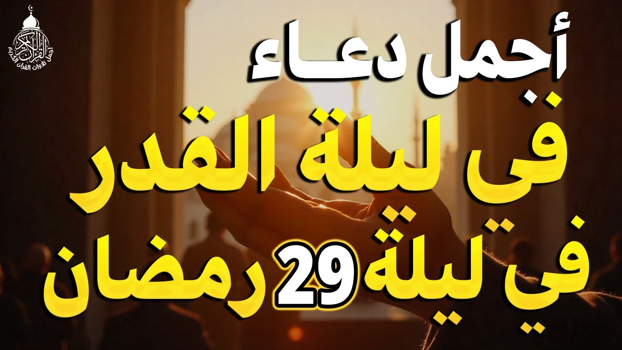 دعاء ليلة القدر ليلة الأربعاء 29 رمضان  2026 مكتوب كامل | دعاء ليلة القدر المستجاب لجلب الرزق والفرج