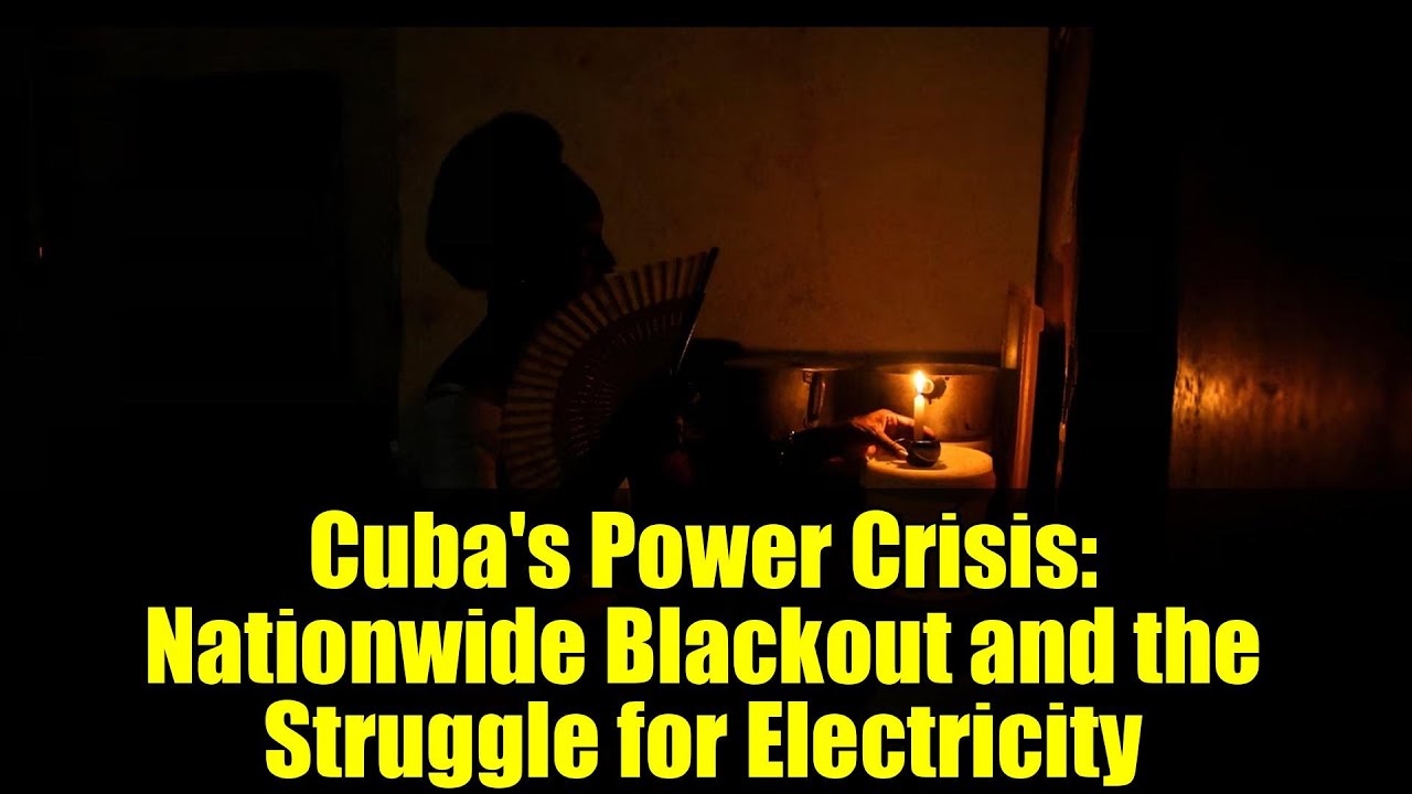 Cuba's Power Crisis: Nationwide Blackout and the Struggle for Electricity