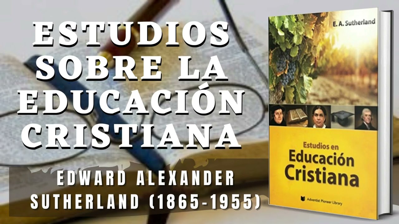Estudios Sobre la Educación Cristiana - Edward Alexander Sutherland // Audiolibro Cristiano Completo